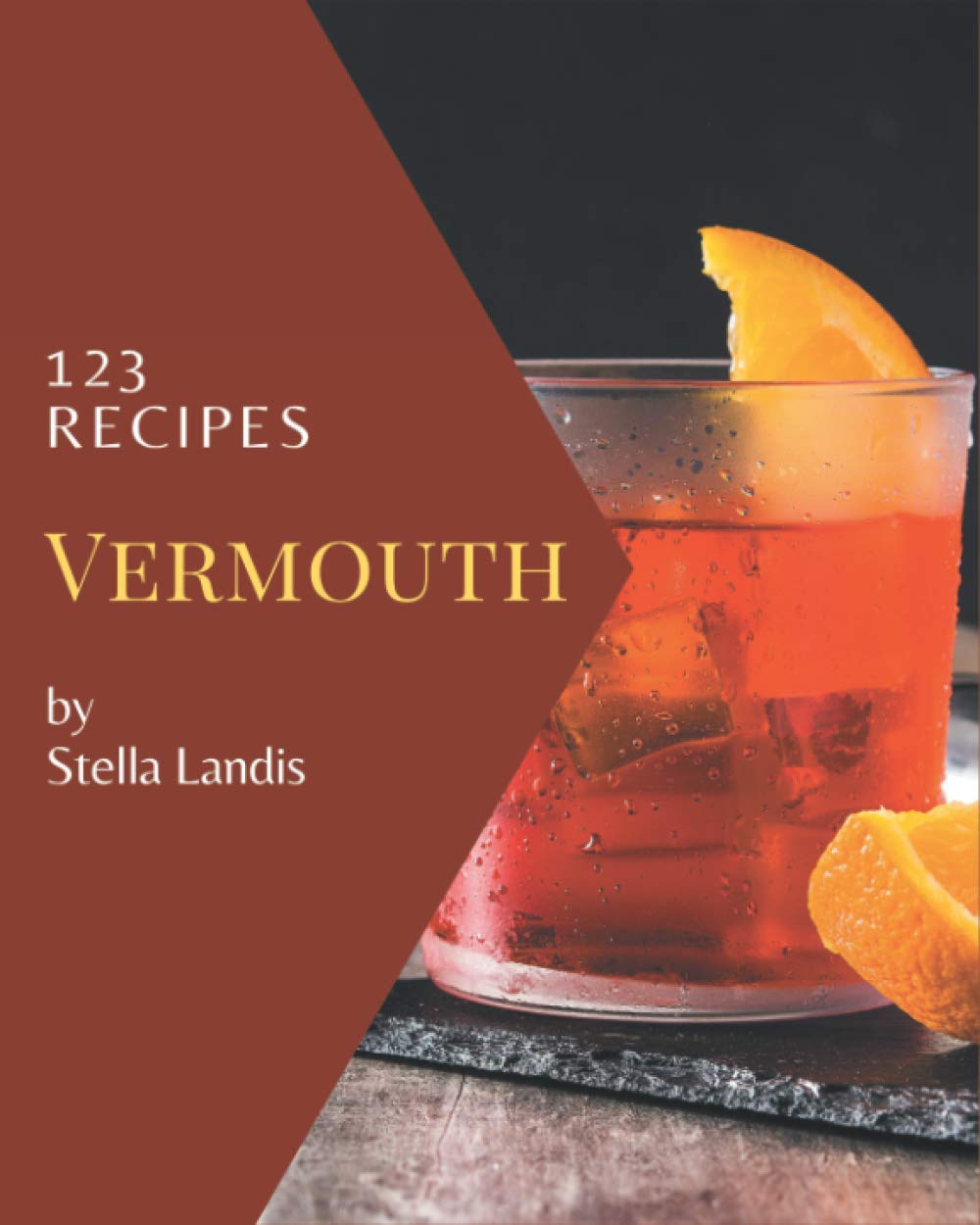 123 Vermouth Recipes: A Vermouth Cookbook You Won’t be Able to Put Down