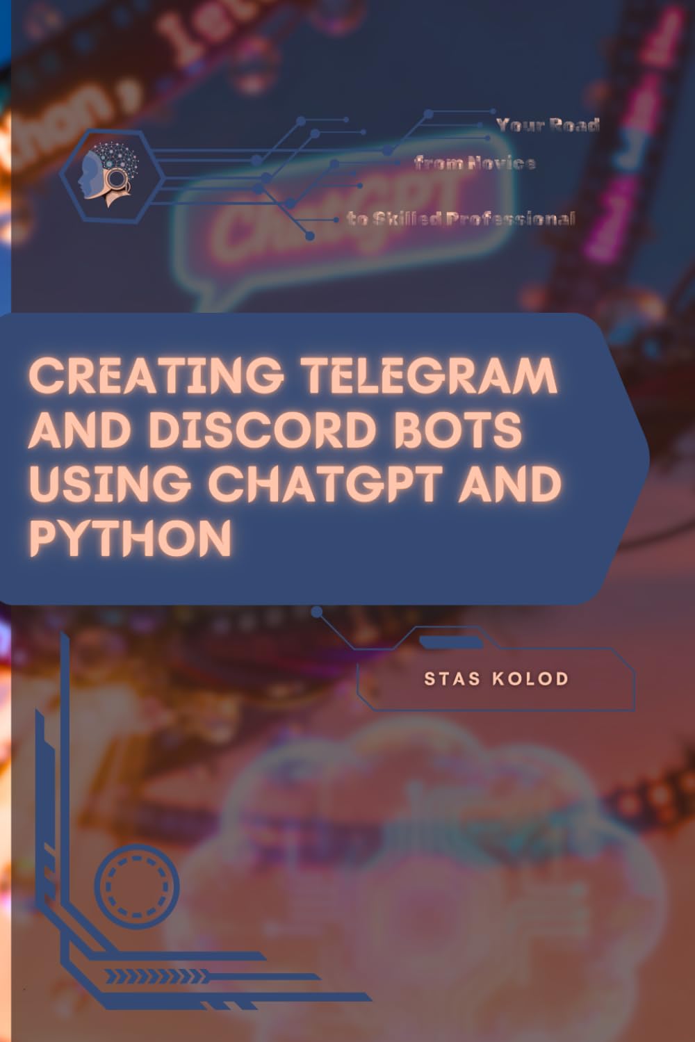 Creating Telegram and Discord Bots Using ChatGPT and Python: Your Road from Novice to Skilled Professional