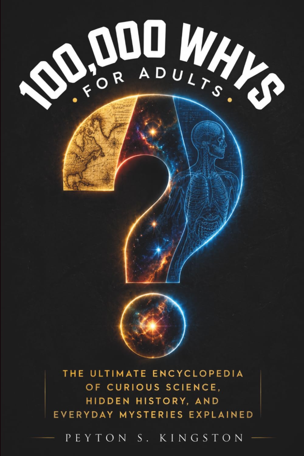 100,000 Whys Book for Adults: The Ultimate Encyclopedia of Bizarre Science, Hidden History, and Everyday Mysteries Explained