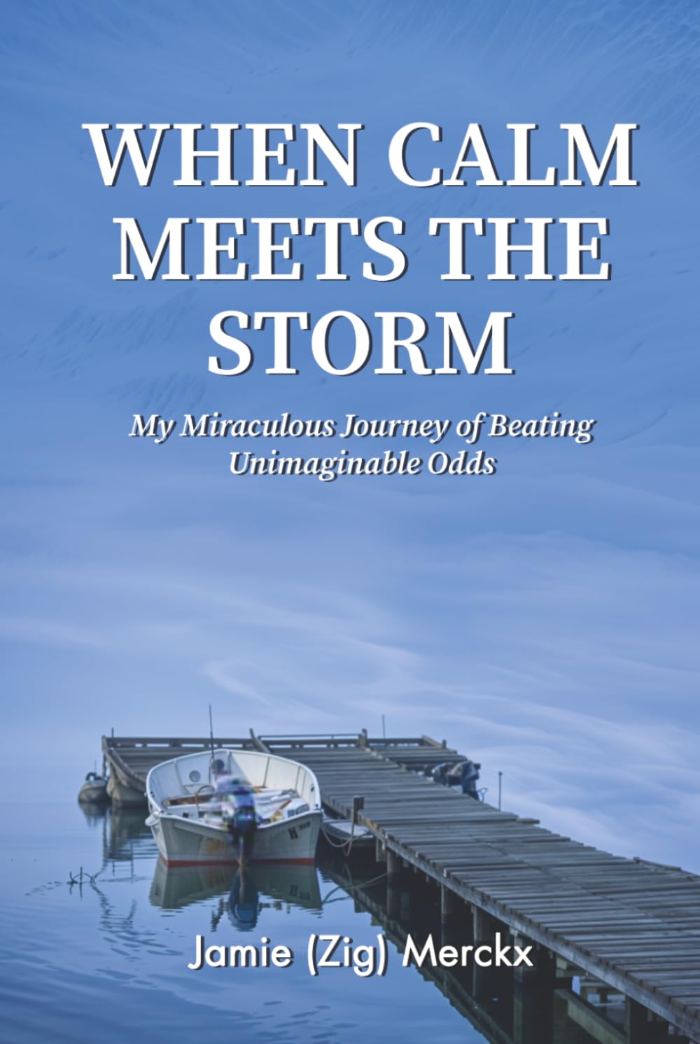 WHEN CALM MEETS THE STORM: My Miraculous Journey of Beating Unimaginable Odds