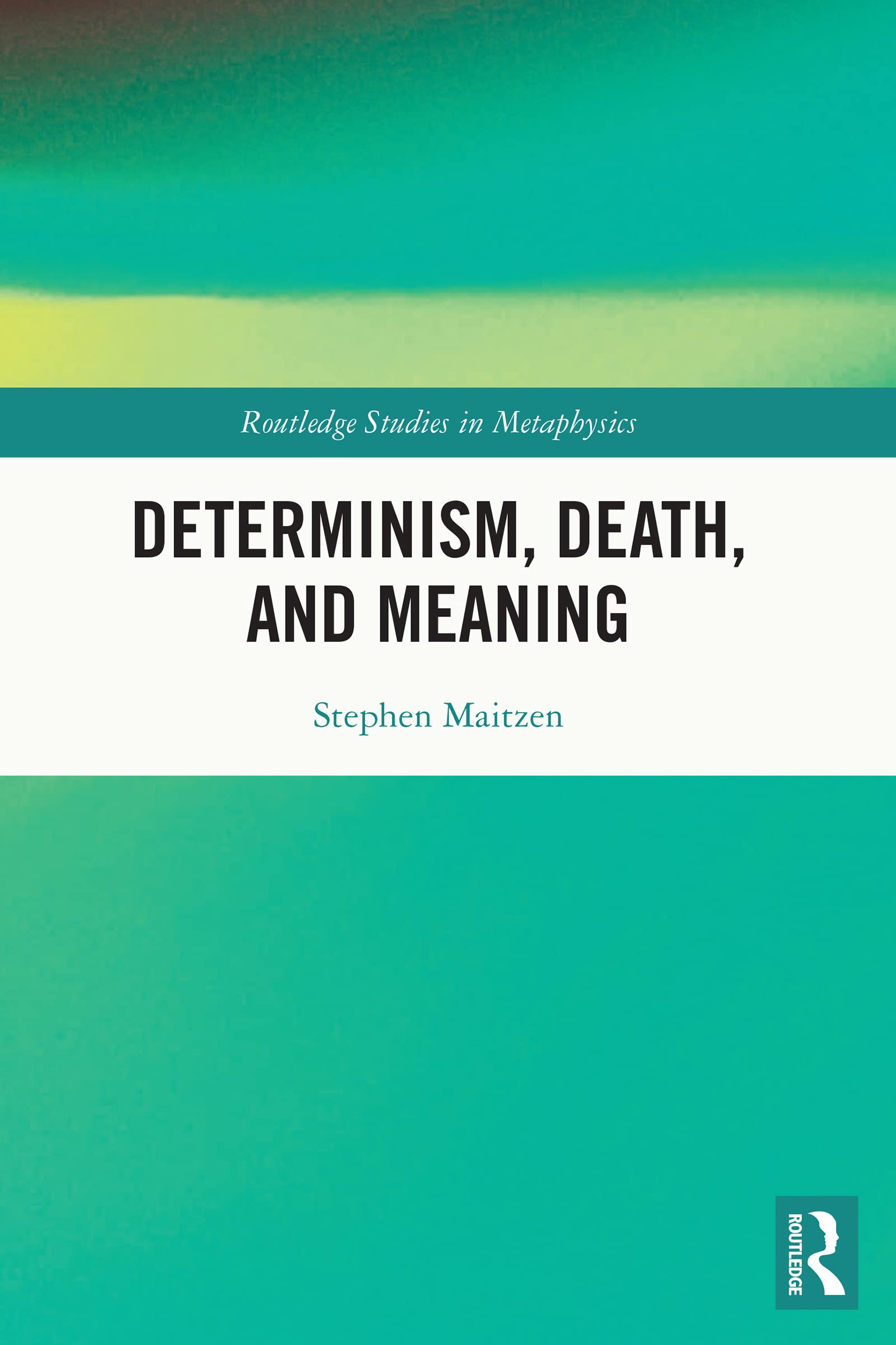 Determinism, Death, and Meaning (Routledge Studies in Metaphysics)