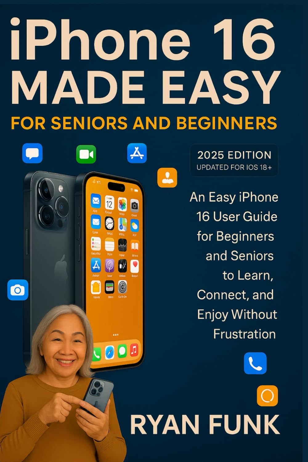 iPhone 16 Made Easy For Seniors and Beginners: An Easy iPhone 16 User Guide for Beginners and Seniors to Learn, Connect, and Enjoy Without the Frustration