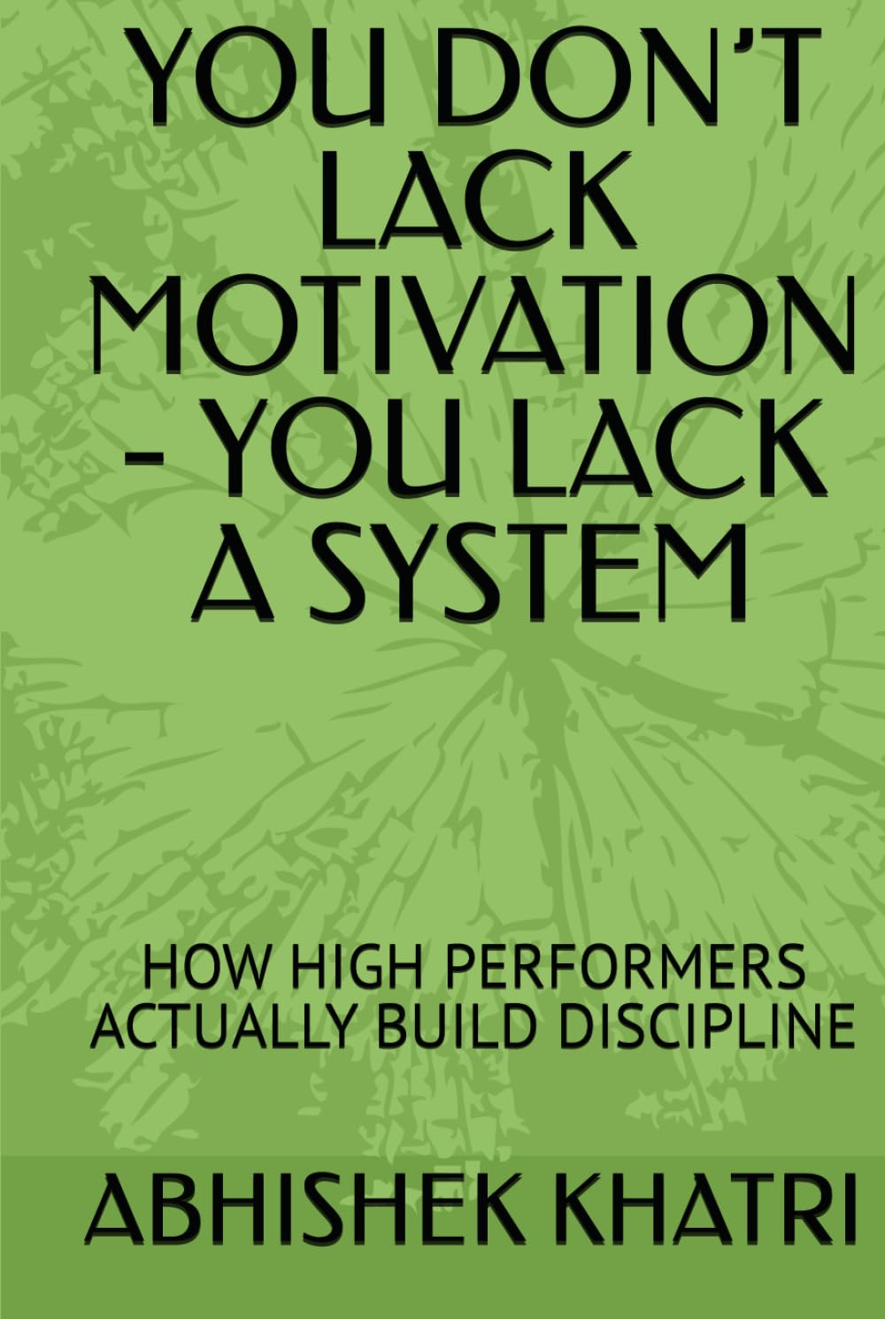 YOU DON’T LACK MOTIVATION - YOU LACK A SYSTEM: HOW HIGH PERFORMERS ACTUALLY BUILD DISCIPLINE