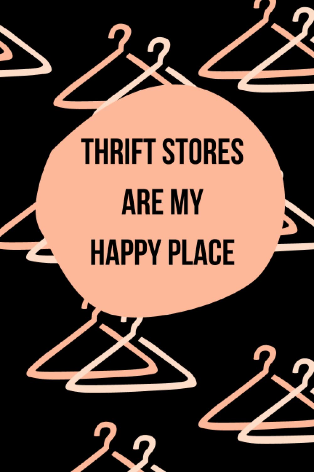 Thrift Stores are My Happy Place Journal: Blank Lined 120 Pages 6x9 Size Reseller Gift Thrifter Garage Sale Lover