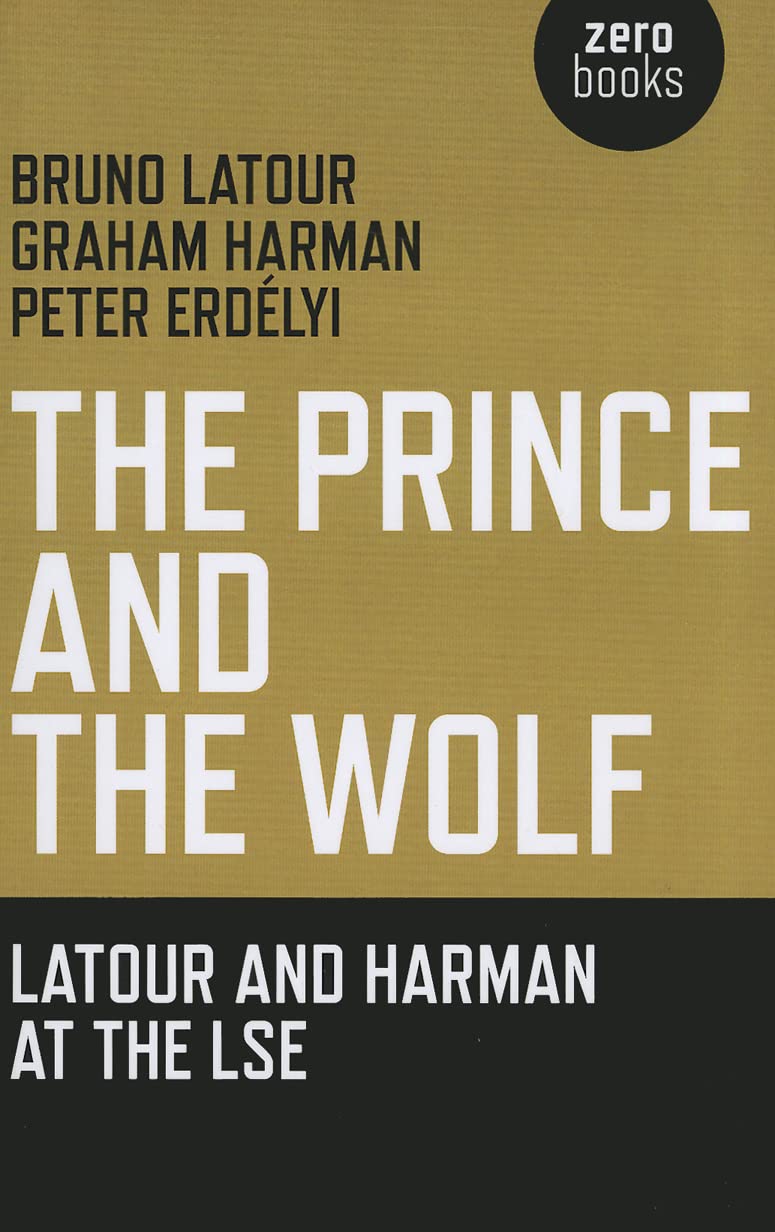The Prince and the Wolf: Latour and Harman at the LSE - Bruno Latour
