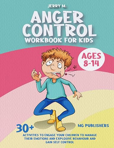 Anger Control Workbook for Kids Ages 8-14 30+ Activities to Engage Your Children to Manage Their Emotions and Explosive Behavior and Gain Self