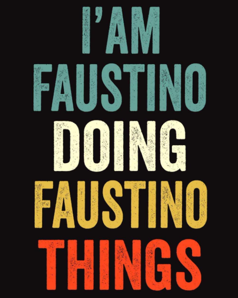 I'am Faustino Doing Faustino Things: Lined Notebook / Journal Gift, 120 Pages, 8 x 10 inches, Personalized Journal Gift for Faustino, Gift Idea for Faustino, Cute, College Ruled