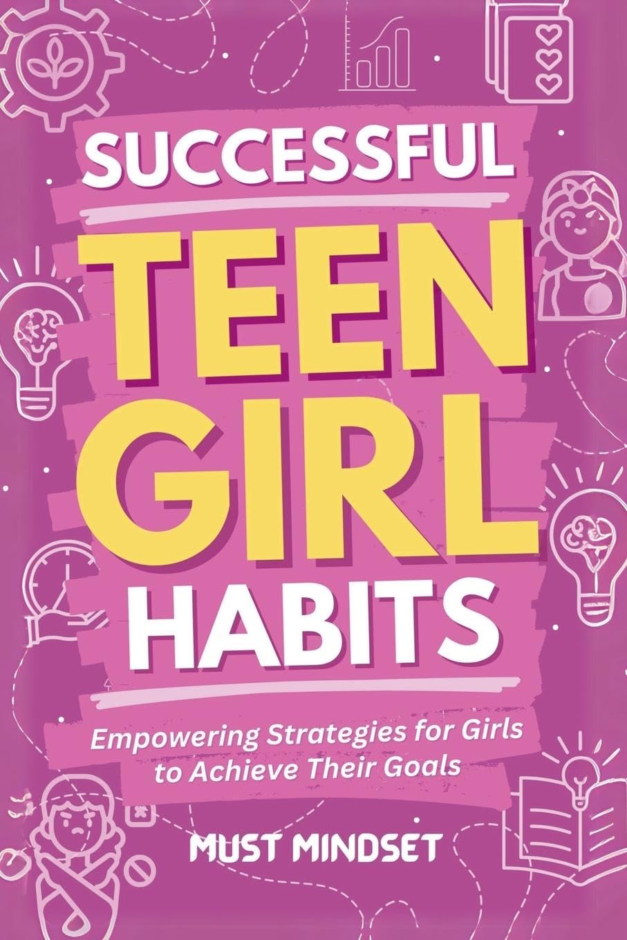 Successful Teen Girl Habits: Empowering Strategies for Girls to Achieve Their Goals: A (Success Habits for Teens)