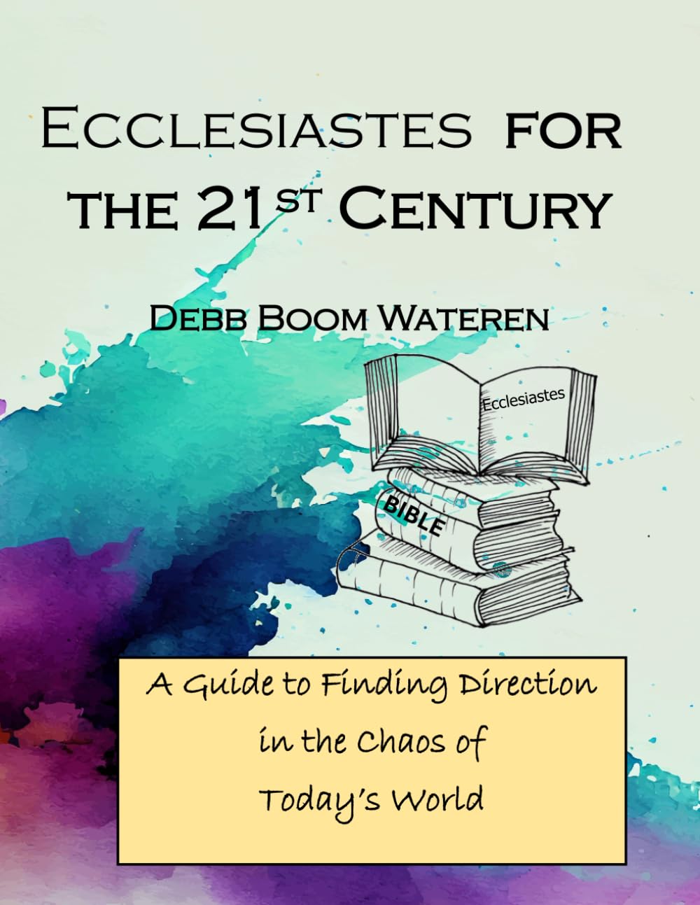 Ecclesiastes for the 21st Century: A Guide to Finding Direction in the Chaos of Today’s World: 3 (Bible Studies for the 21st Century: Wisdom)