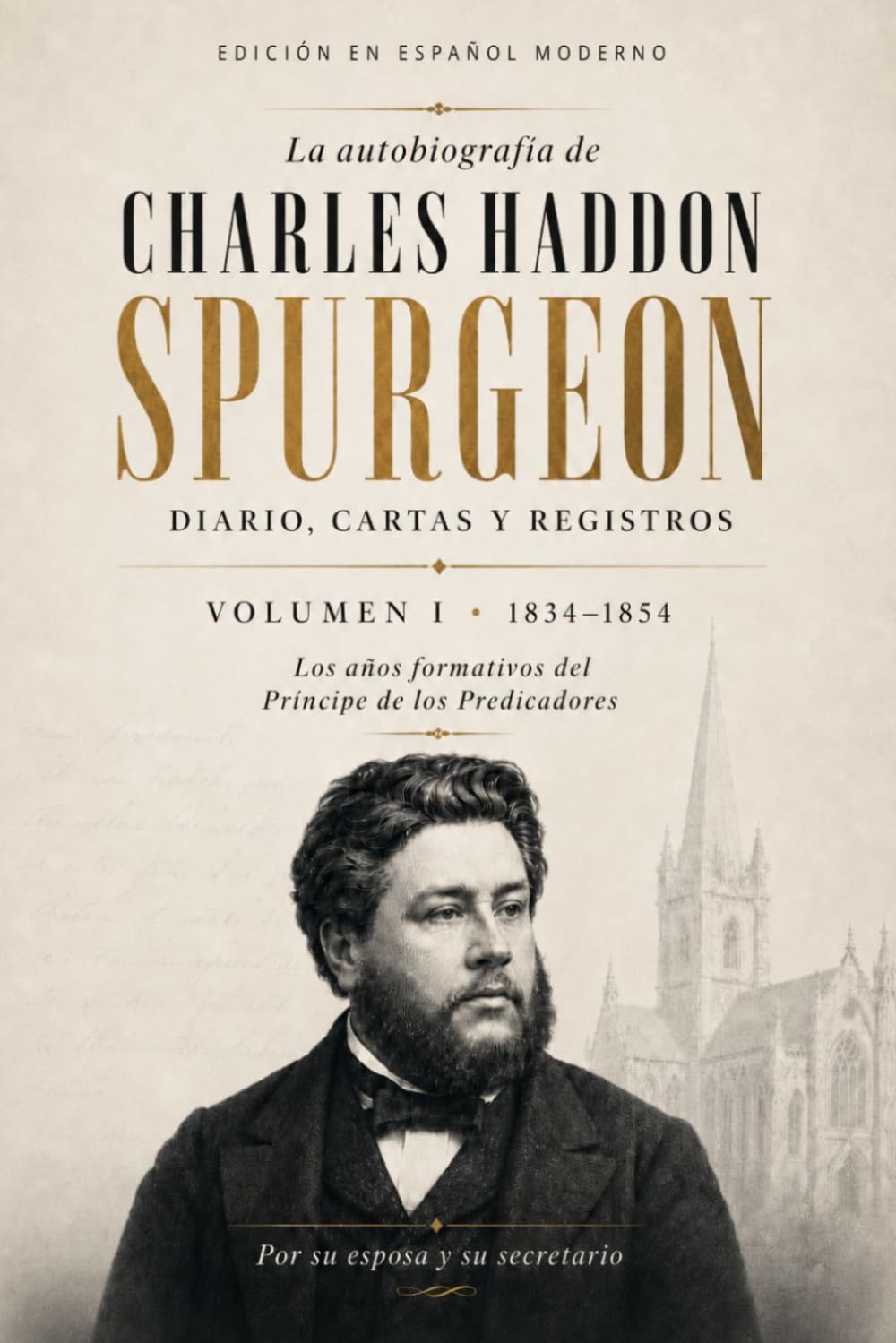 La Autobiografía de Charles Haddon Spurgeon: Diario, cartas y registros Historicos | Volumen 1 (1834–1854) (Biografía Spurgeon)