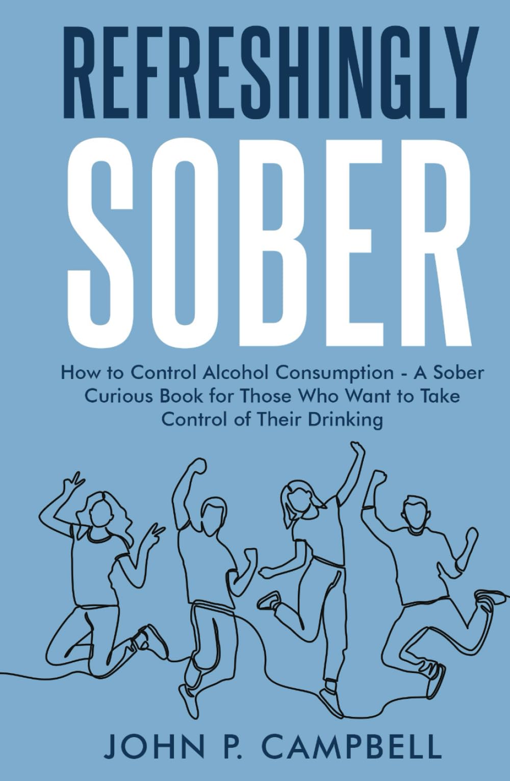 Refreshingly Sober: How to Control Alcohol Consumption - A Sober Curious Book for Those who want to Take Control of Their Drinking
