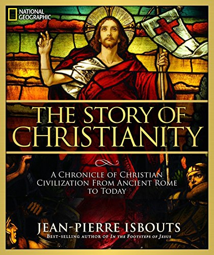 The Story of Christianity: A Chronicle of Christian Civilization from Ancient Rome to Today