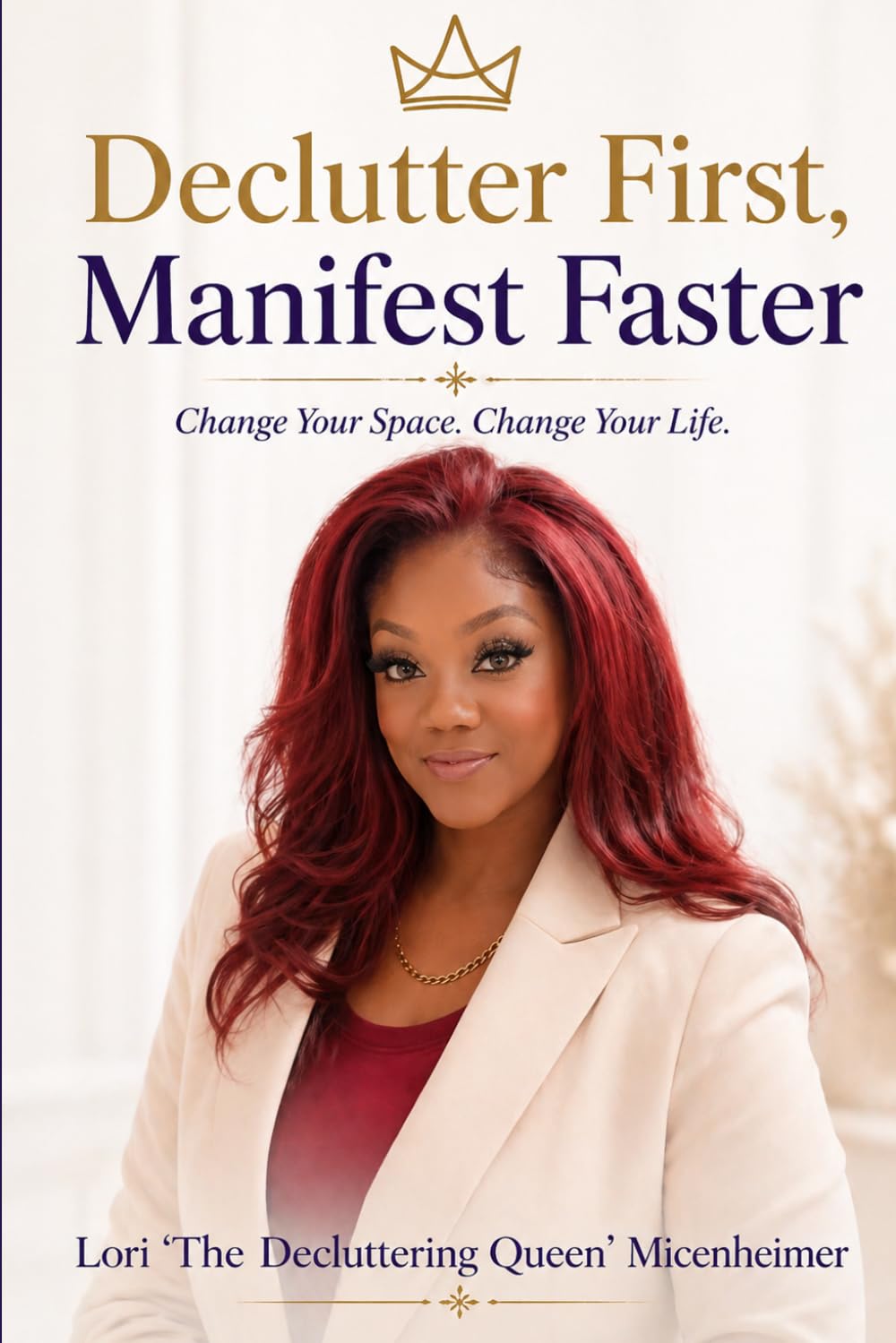 Declutter First, Manifest Faster: How to Reset Your Space, Align Your Mind, and Create the Life You Desire