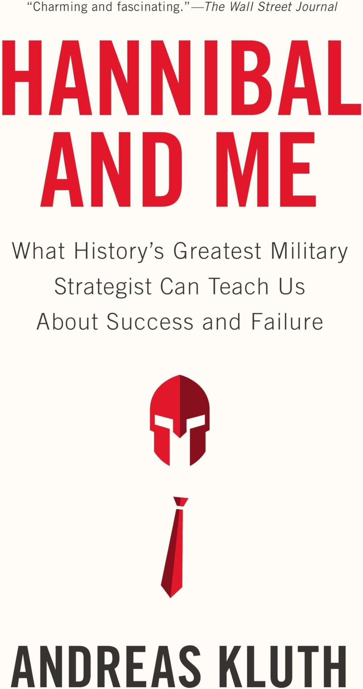Hannibal and Me: What History's Greatest Military Strategist Can Teach Us About Success and Failu re