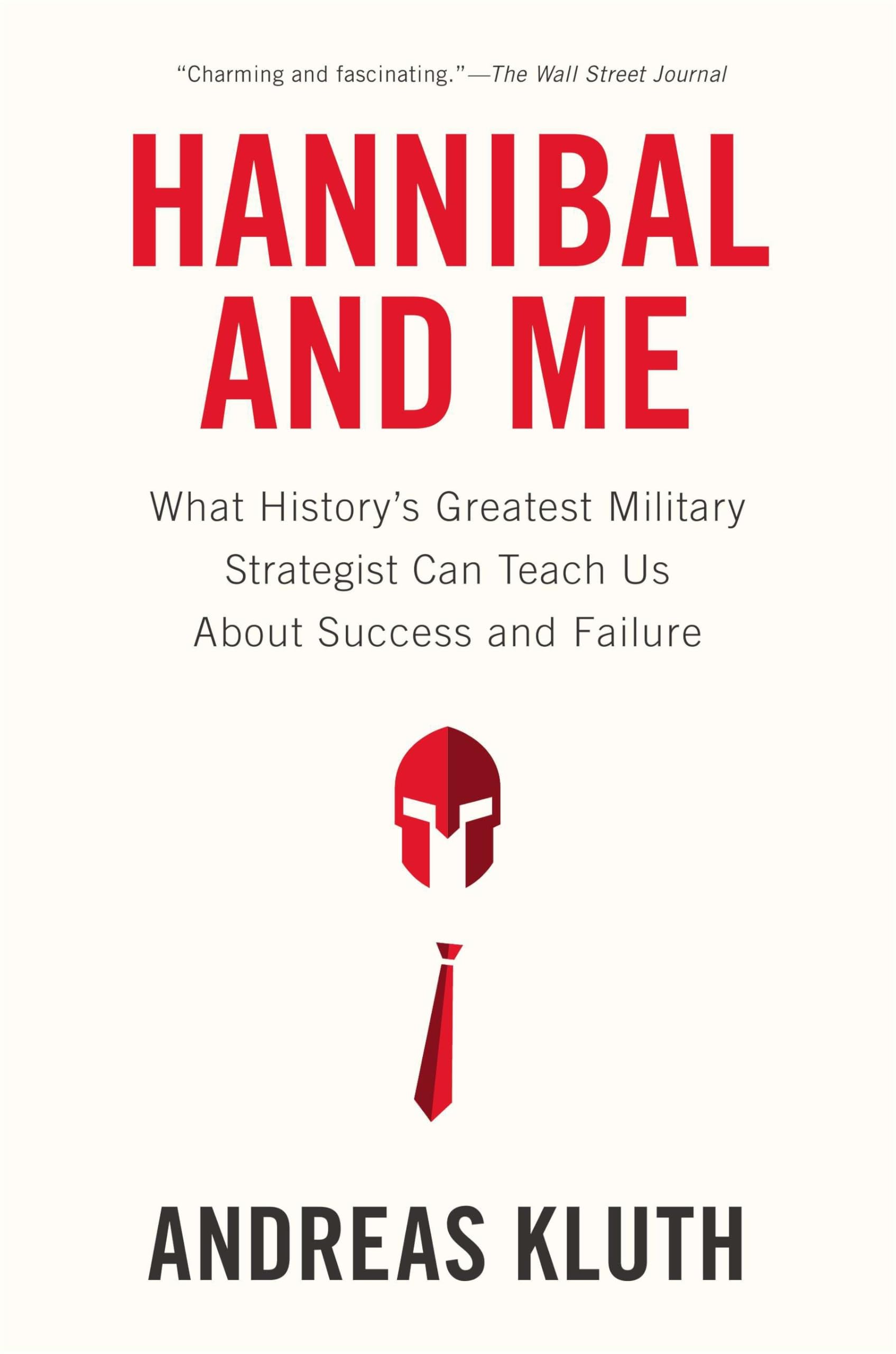 Hannibal and Me: What History's Greatest Military Strategist Can Teach Us About Success and Failure