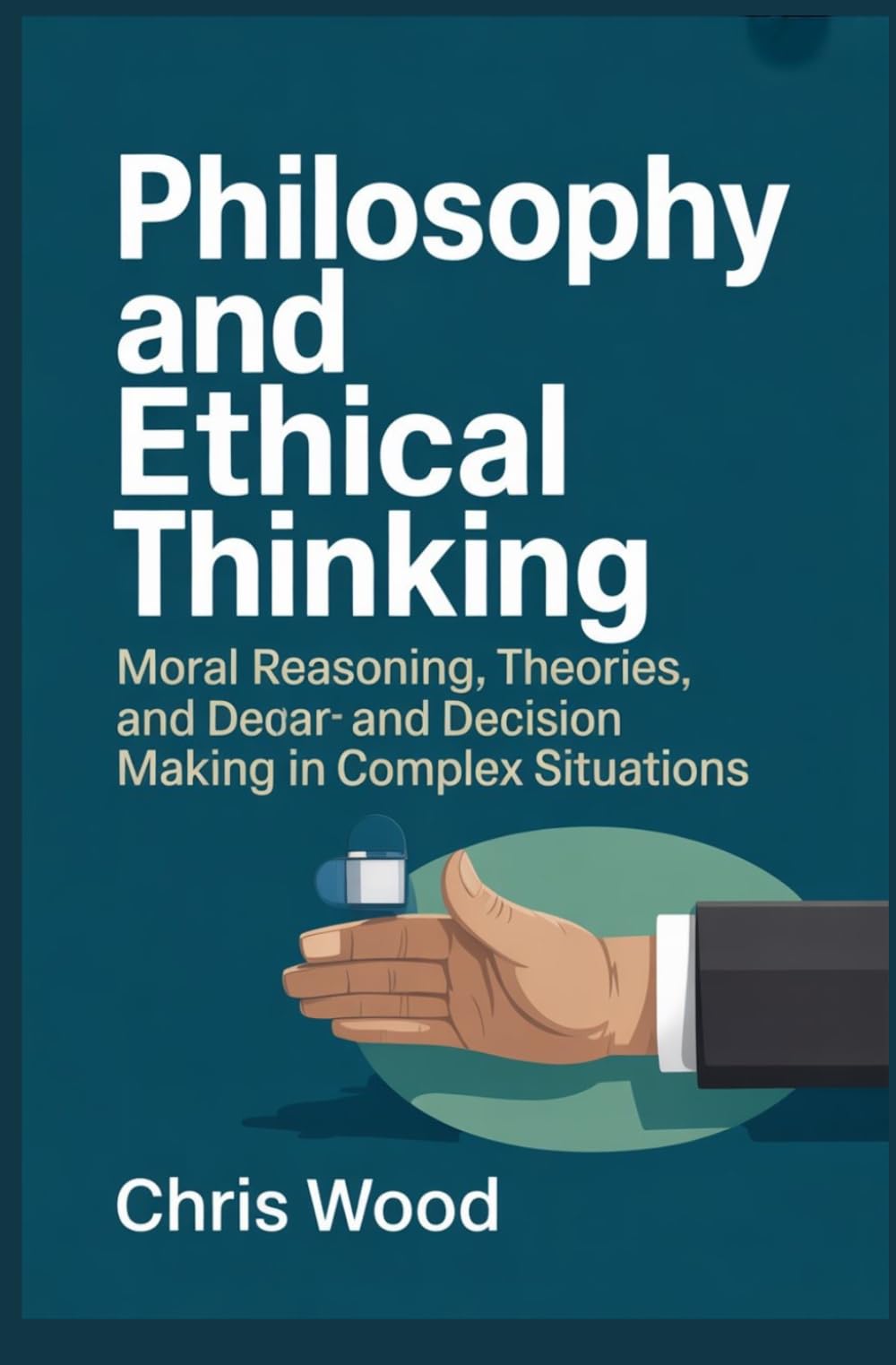 PHILOSOPHY AND ETHICAL THINKING: moral reasoning theories and decision making in complex situations (ADVANCED HUMANITIES AND SOCIAL ANALYSIS SERIES)