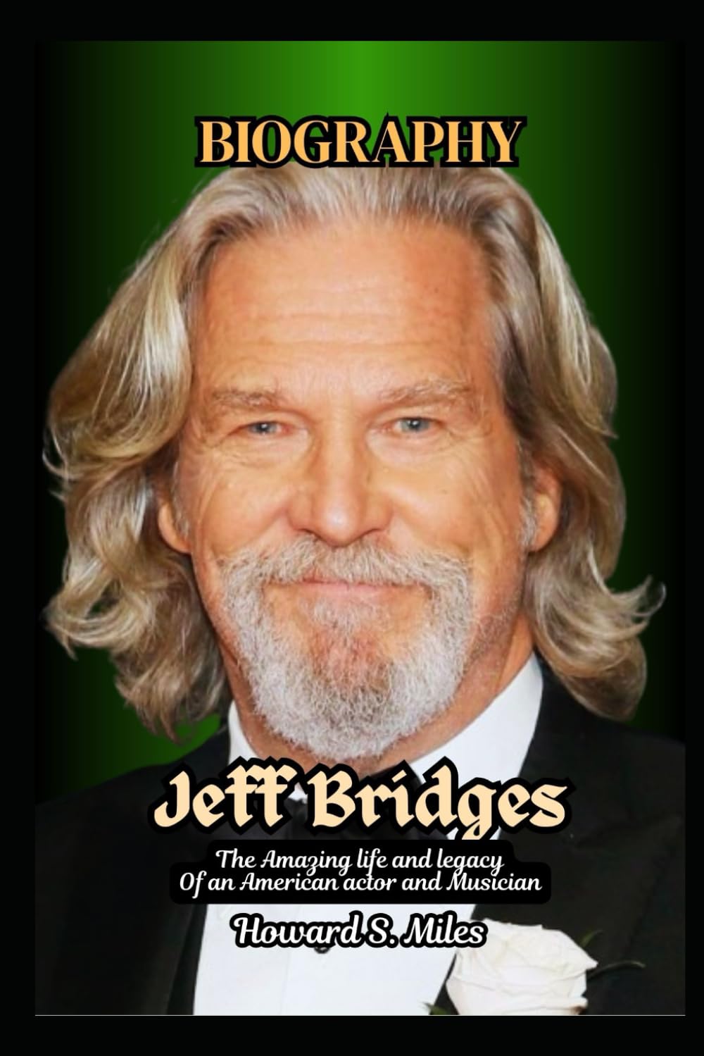 Jeff Bridges Biography: The Amazing life and legacy Of an American actor and Musician (The Collection Of The Biographies Of Amazing Personalities)