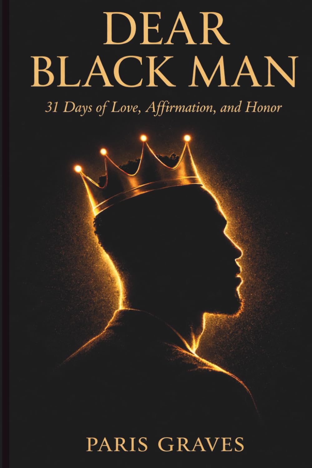 Dear Black Man: 31 Days of Love, Affirmation, and Honor (Dear Black Family)