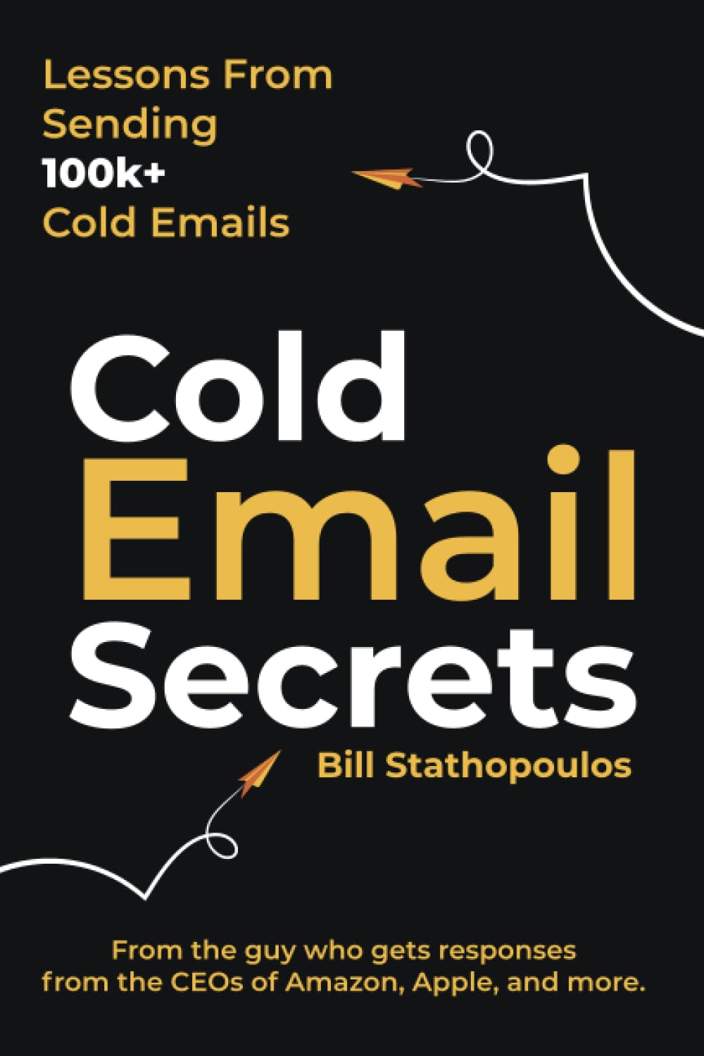 Cold Email Secrets: How to Build a $1M Business and Get Replies From Anyone Using Email