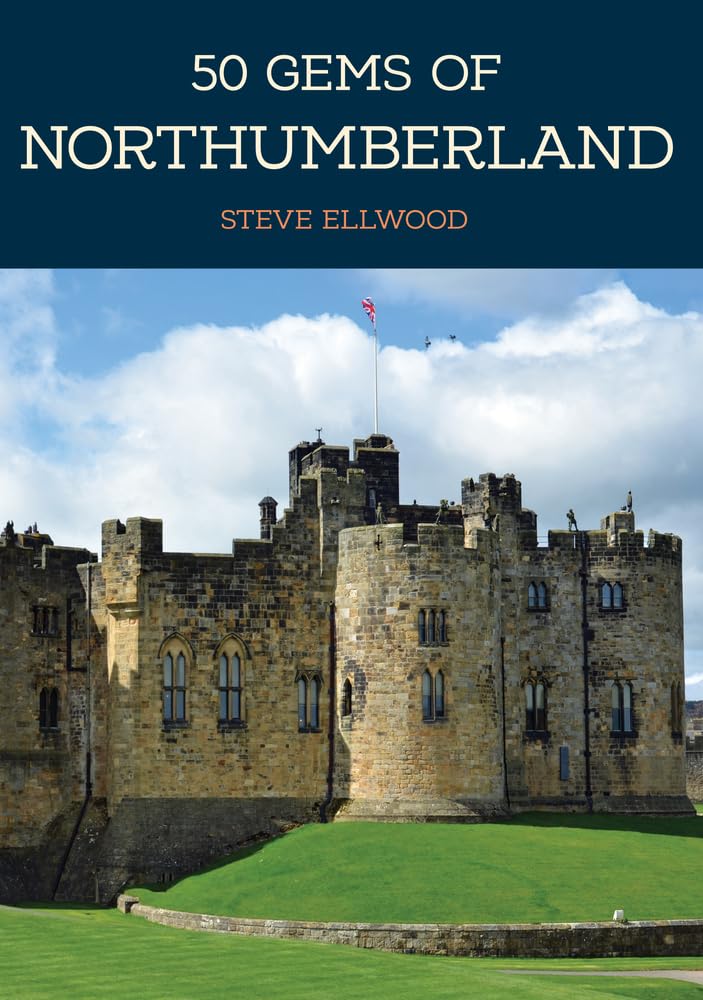 50 Gems of Northumberland: The History & Heritage of the Most Iconic Places...