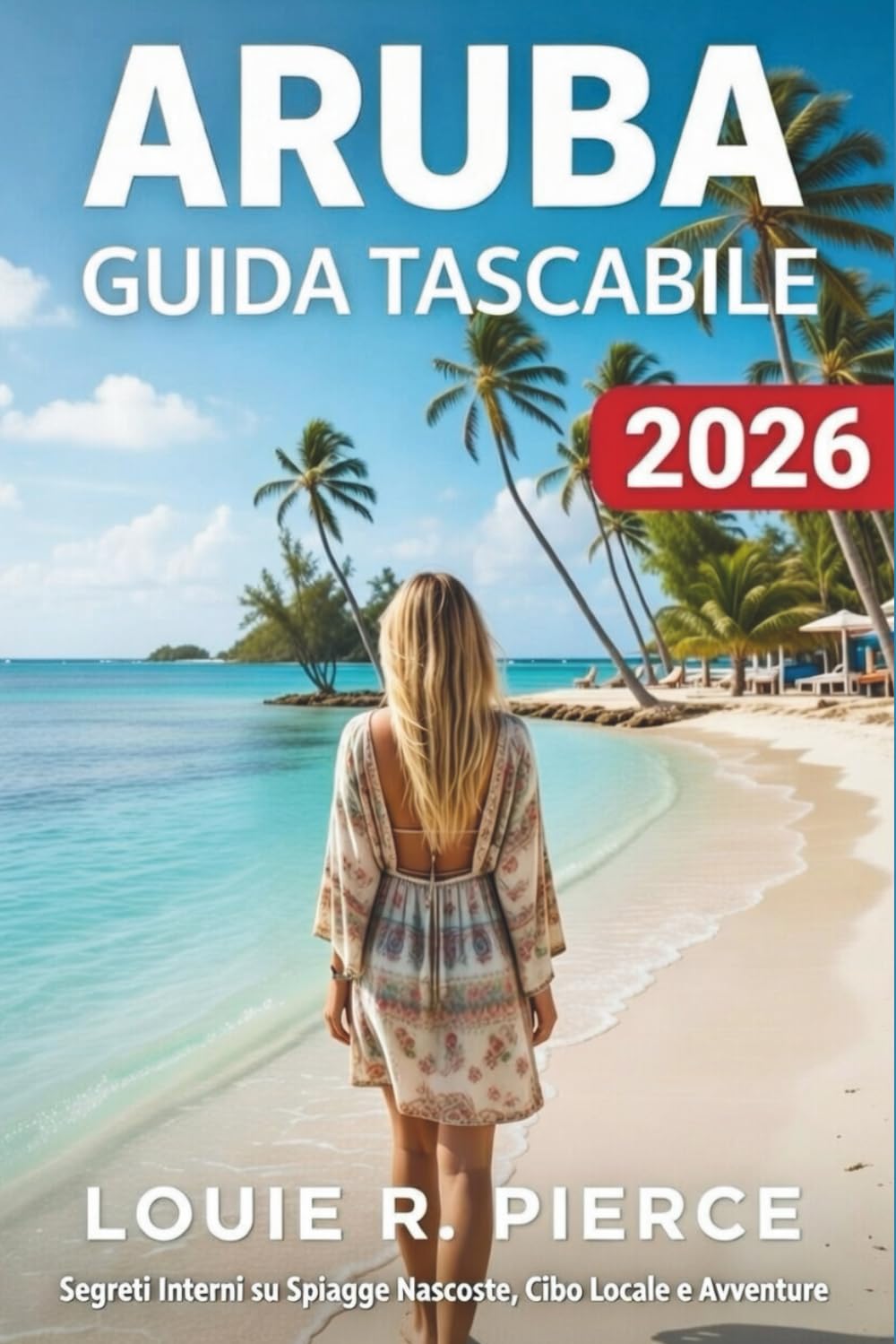 ARUBA GUIDA TASCABILE 2026: Segreti Interni su Spiagge Nascoste, Cibi Locali e Avventure