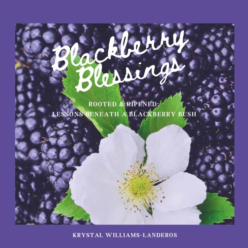 Blackberry Blessings: Rooted & Ripened ~ Lessons Beneath a Blackberry Bush