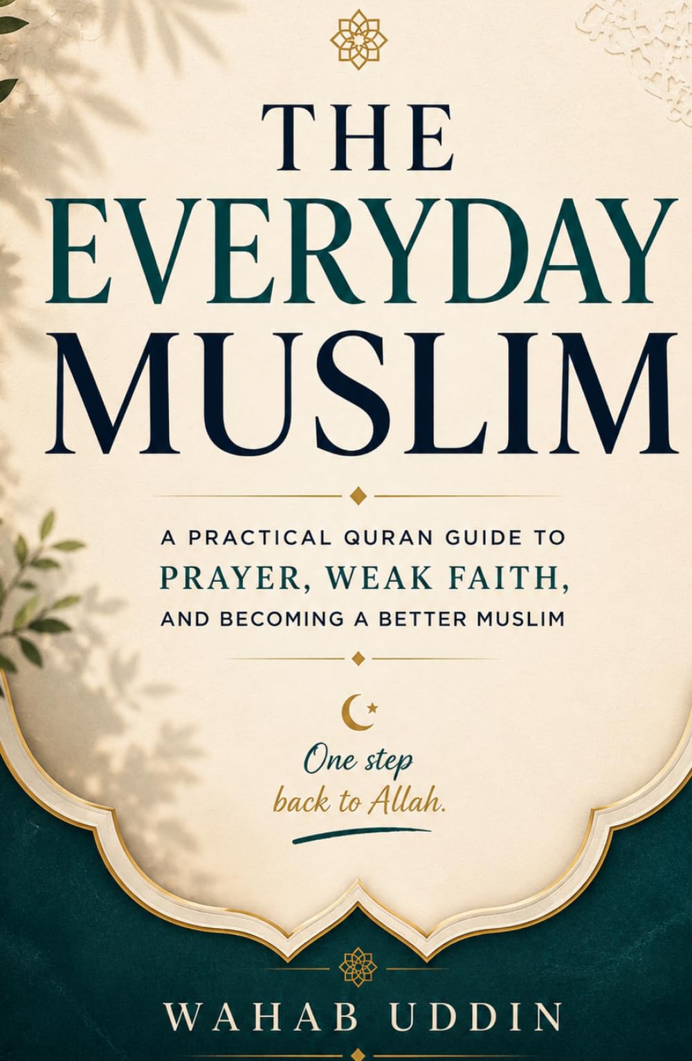 The Everyday Muslim: A Practical Quran Guide to Prayer, Weak Faith, and Becoming a Better Muslim
