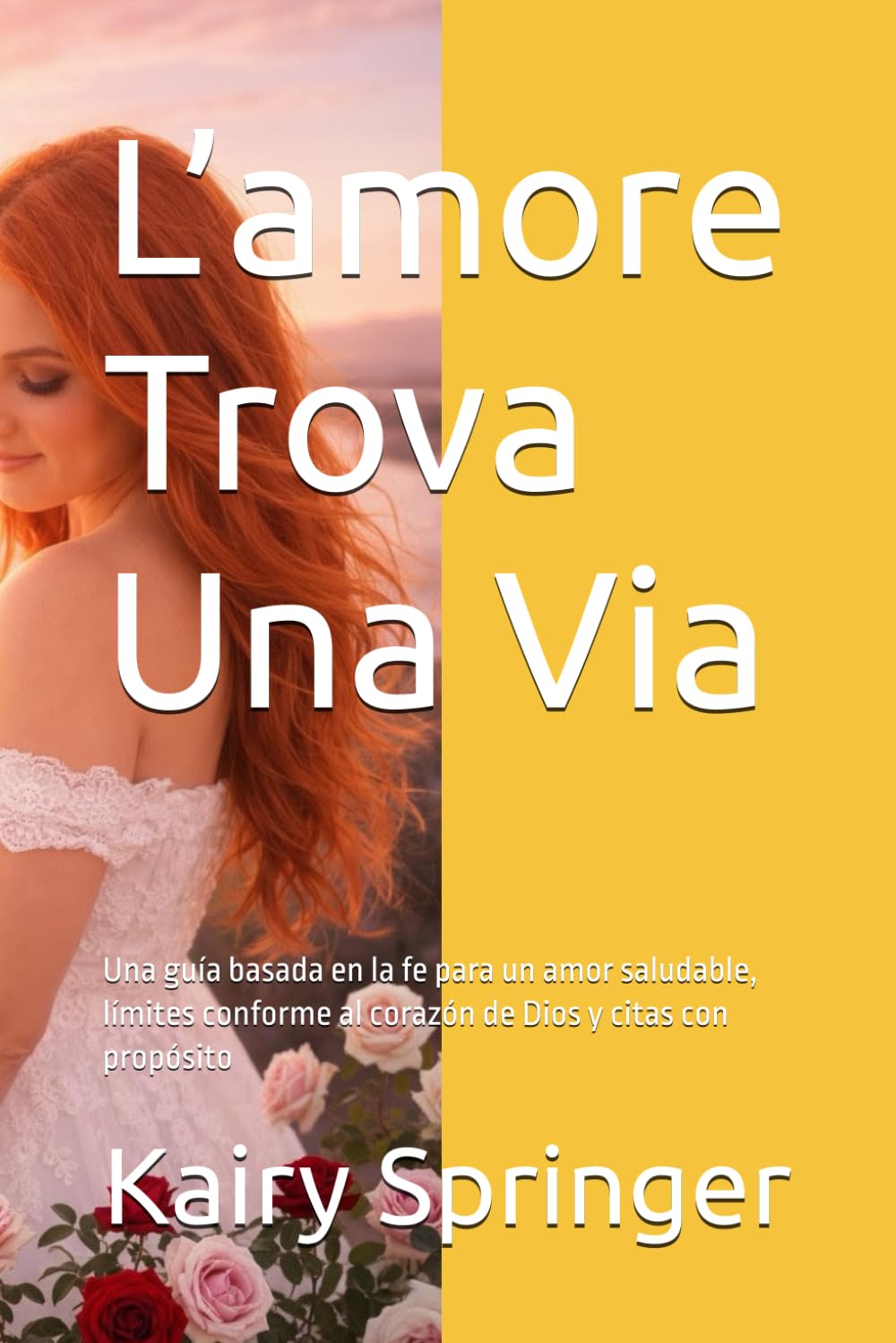 L’amore Trova Una Via: Una guía basada en la fe para un amor saludable, límites conforme al corazón de Dios y citas con propósito