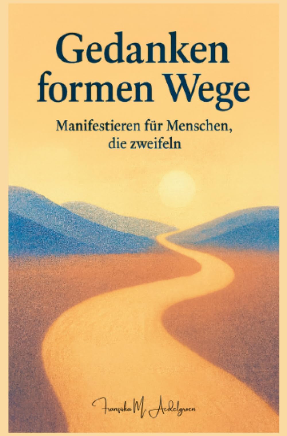Gedanken formen Wege – Manifestieren für Menschen, die zweifeln