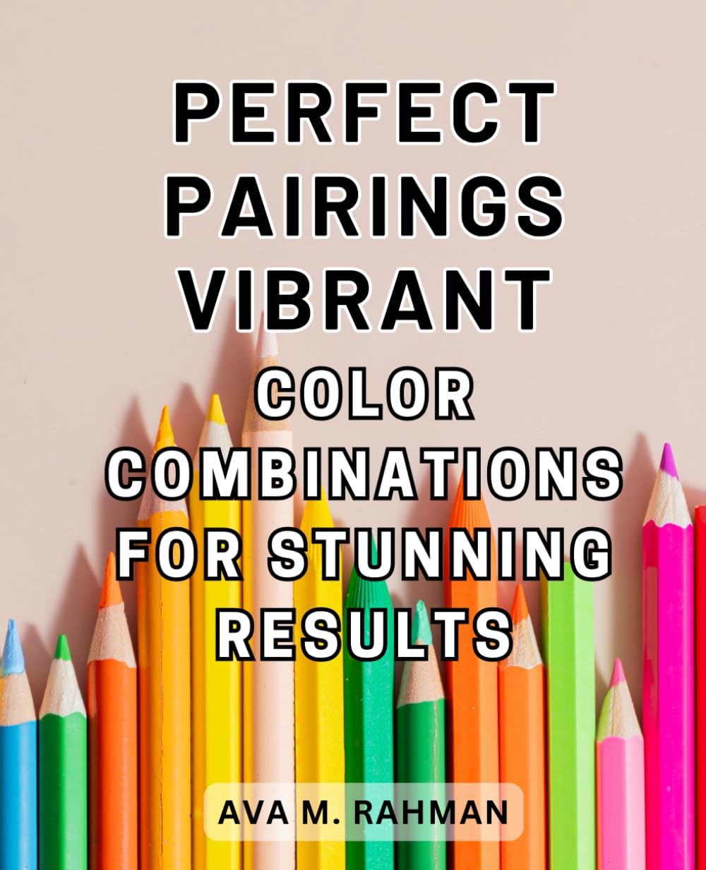 Perfect Pairings: Vibrant Color Combinations for Stunning Results: Unlock the Secrets of Harmonious Colors and Achieve Captivating Artwork with Perfect Pairings
