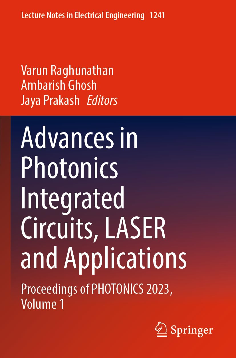 Advances in Photonics Integrated Circuits, LASER and Applications: Proceedings of PHOTONICS 2023, Volume 1 (Lecture Notes in Electrical Engineering, 1241)
