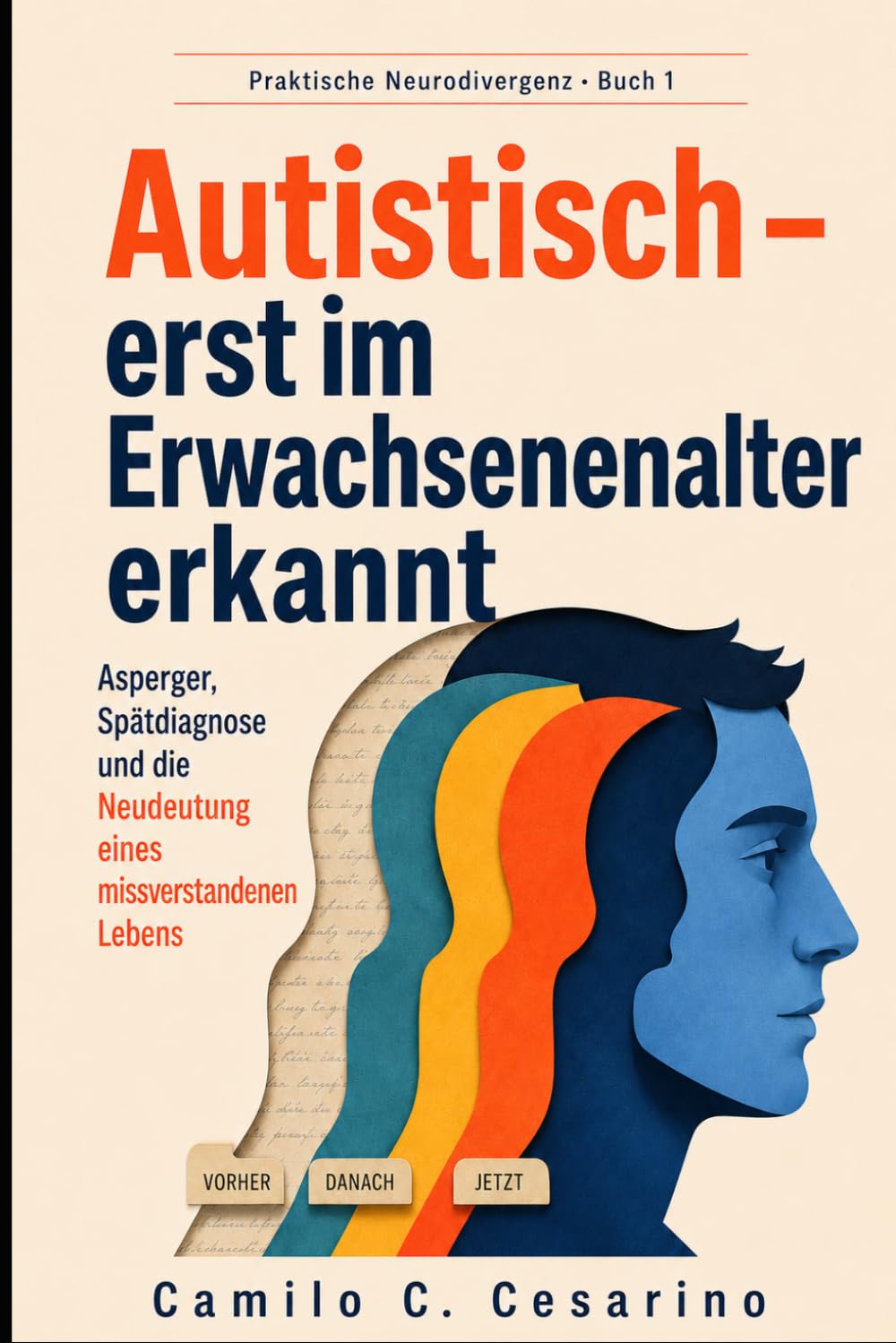 Autistisch – erst im Erwachsenenalter erkannt: Asperger, Spätdiagnose und die Neudeutung eines missverstandenen Lebens (Praktische Neurodivergenz)