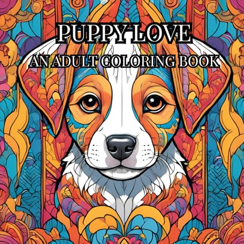 Puppy Love: An Adult Coloring Book: A Heartwarming Collection of Adorable Puppies to Color, Relax, and Unwind.
