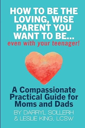 How To Be The Loving, Wise Parent You Want To Be. . .Even With Your Teenager!