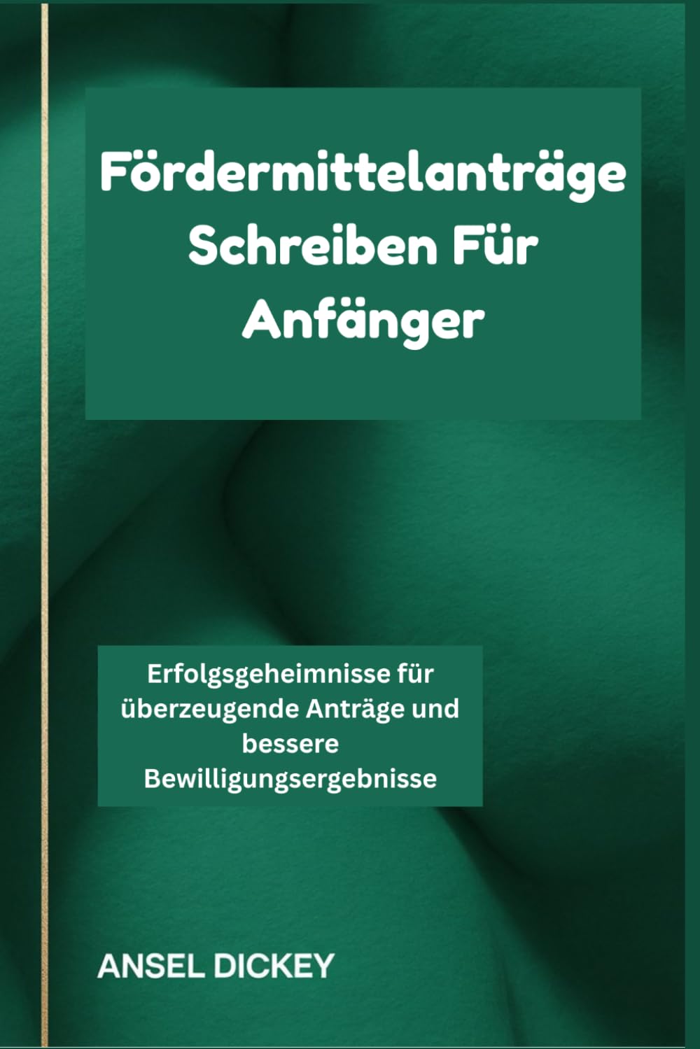 Fördermittelanträge Schreiben Für Anfänger: Erfolgsgeheimnisse für überzeugende Anträge und bessere Bewilligungsergebnisse