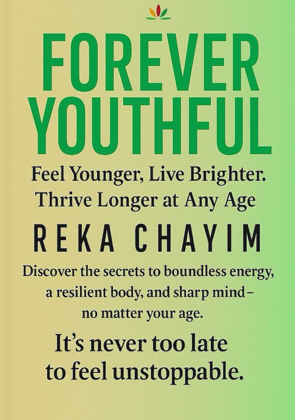 Forever Youthful: Feel Younger. Live Brighter. Thrive Longer at Any Age