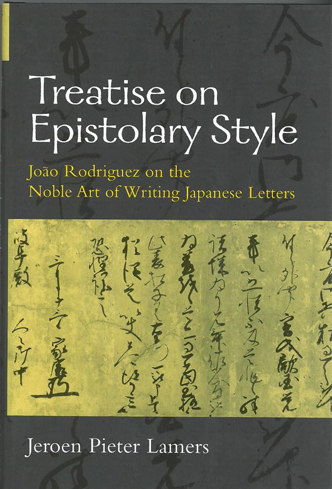 Treatise on Epistolary Style: Joao Rodriguez on the Noble Art of Writing Japanese Letters