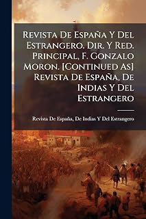 Revista De España Y Del Estrangero. Dir. Y Red. Principal, F. Gonzalo Moron. [Continued As] Revista De España, De Indias Y Del Estrangero