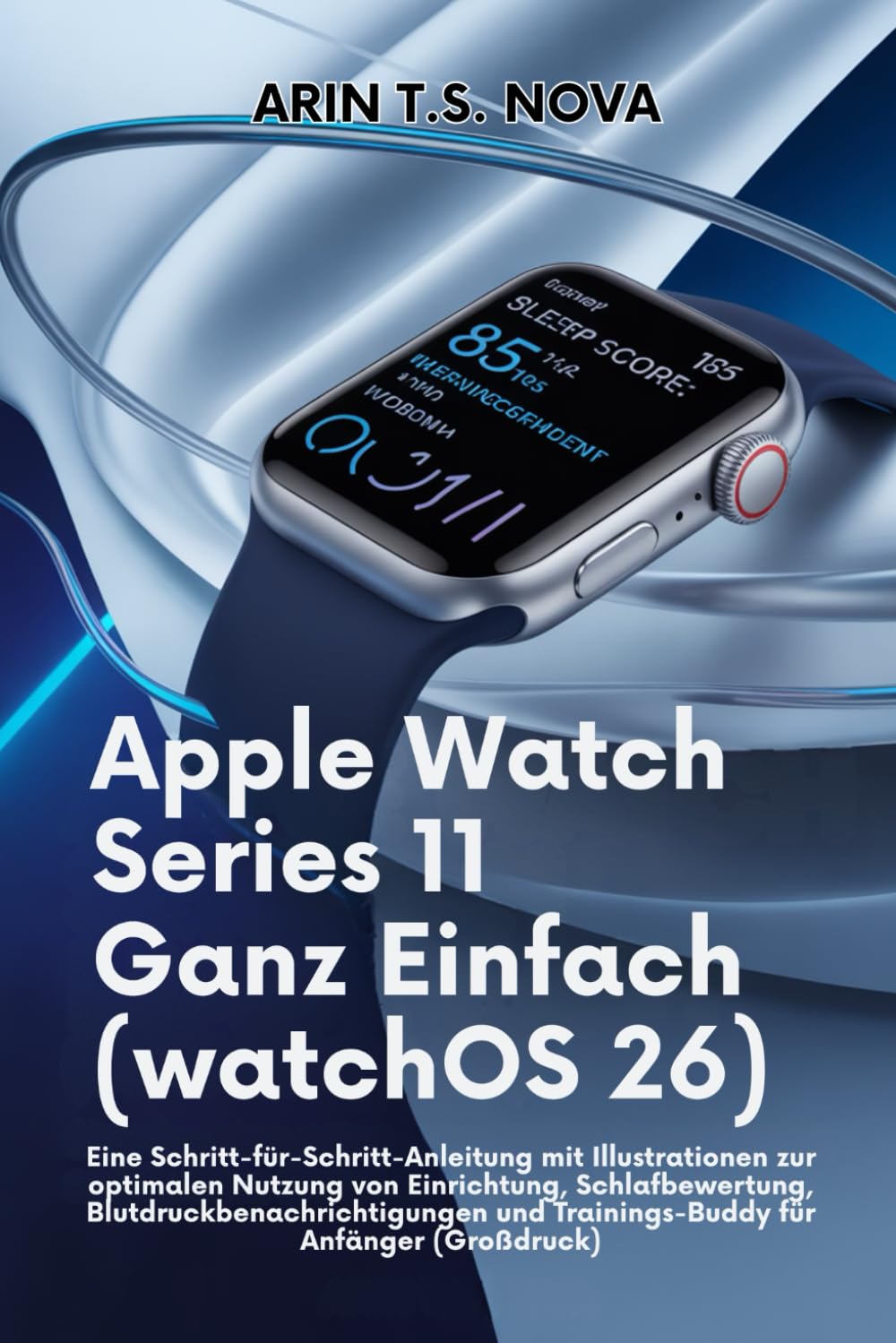 Apple Watch Series 11 Ganz Einfach (watchOS 26): Eine Schritt-für-Schritt-Anleitung mit Illustrationen zur optimalen Nutzung von Einrichtung, … und Trainings-Buddy für Anfänger (Großdruck)