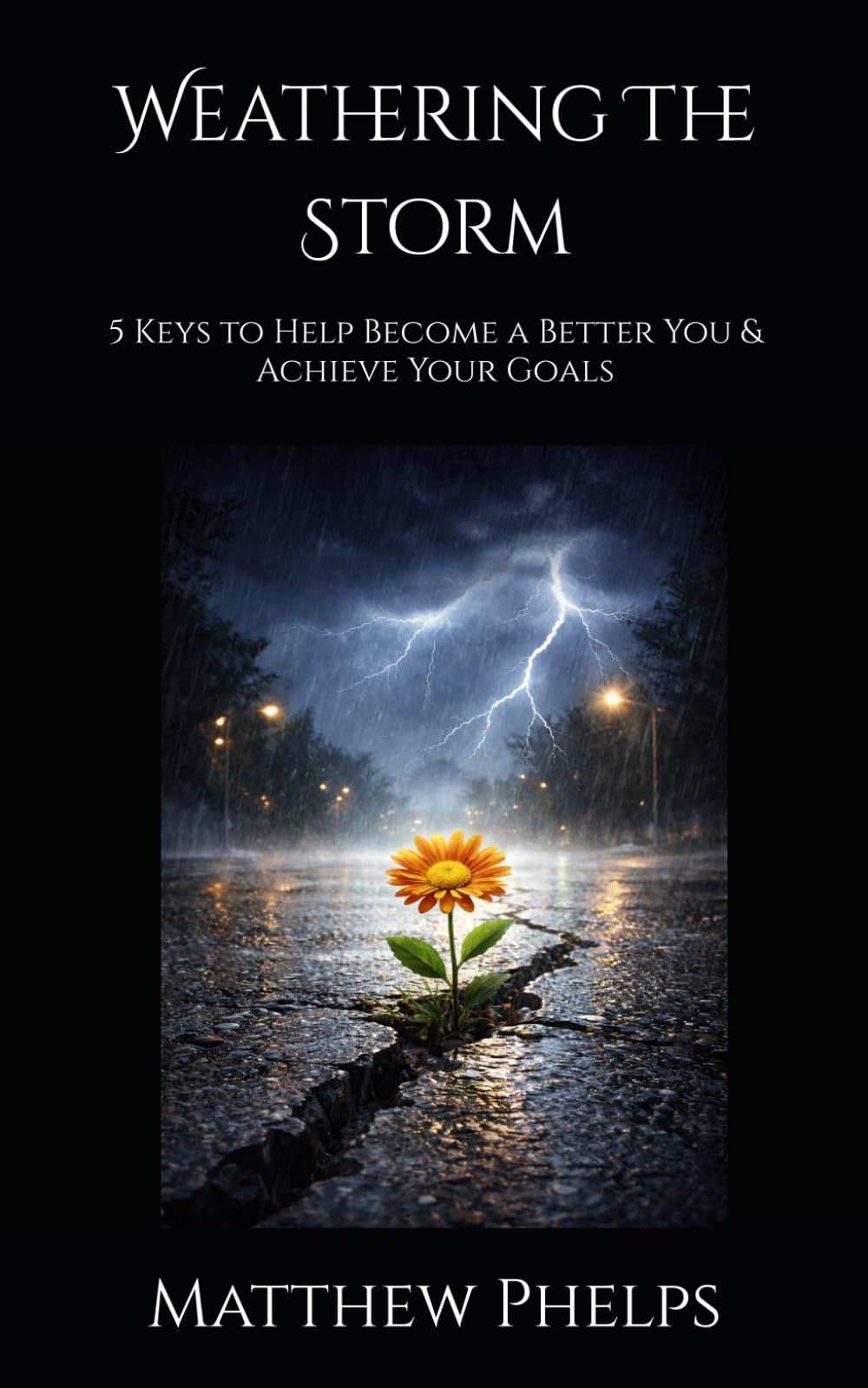 Weathering The Storm: 5 Keys to Help Become a Better You & Achieve Your Goals