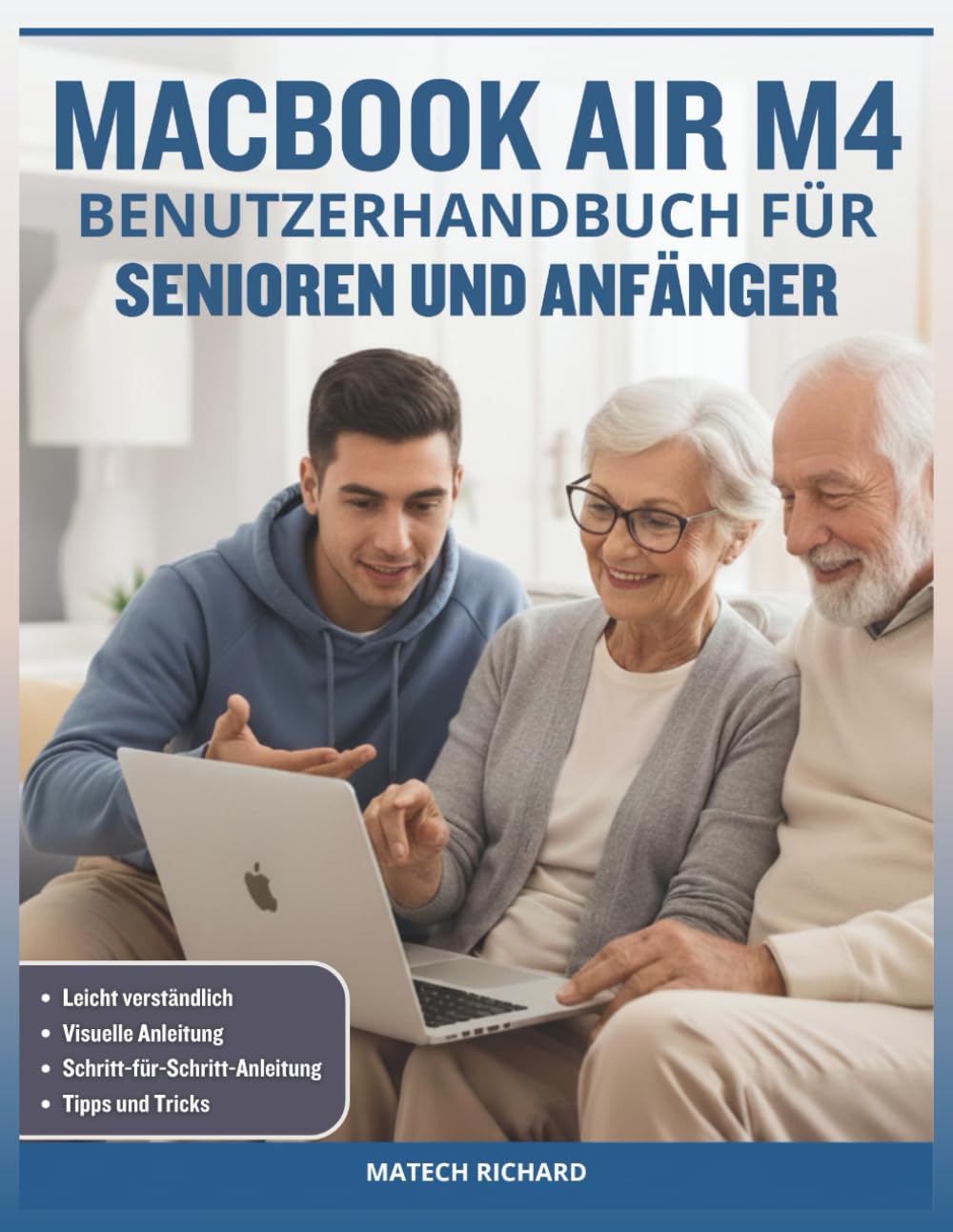 MACBOOK AIR M4 BENUTZERHANDBUCH FÜR SENIOREN UND ANFÄNGER: Ihr vollständiger Leitfaden Verständnis Funktionen, Personalisierung Ihres ... mithilfe moderner Technologien