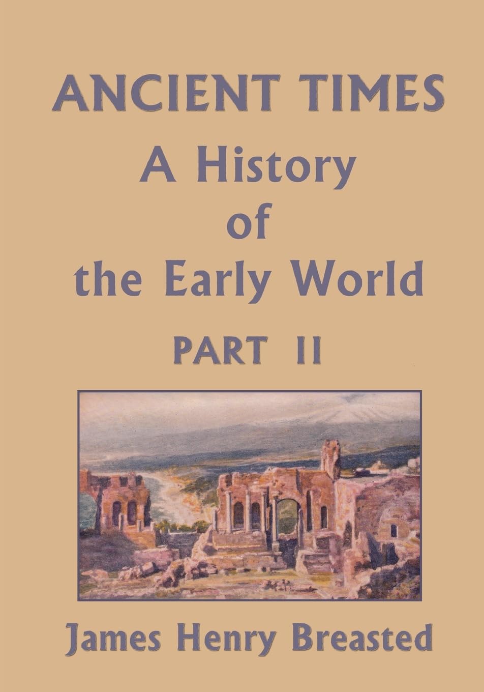 Ancient Times, A History of the Early World, Part II (Yesterday's Classics)