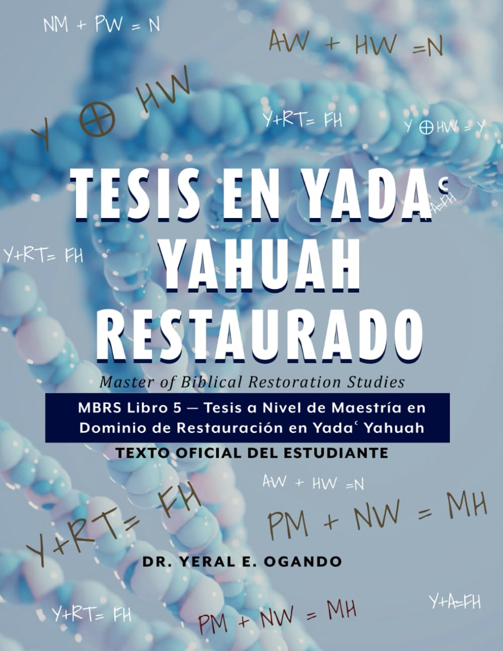 Tesis en Yada Yahuah Restaurado: Master of Biblical Restoration Studies: MBRS Libro 5 — Tesis a Nivel de Maestría en Dominio de Restauración en Yadaʿ ... (MBRS): The Official Student Textbook Series)