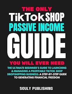 The Only TikTok Shop Dropshipping Book You Will Ever Need: The Ultimate Beginner's Guide To Launching & Managing A Profitable TikTok Shop Dropshipping ... Guide To Generating Passive Income