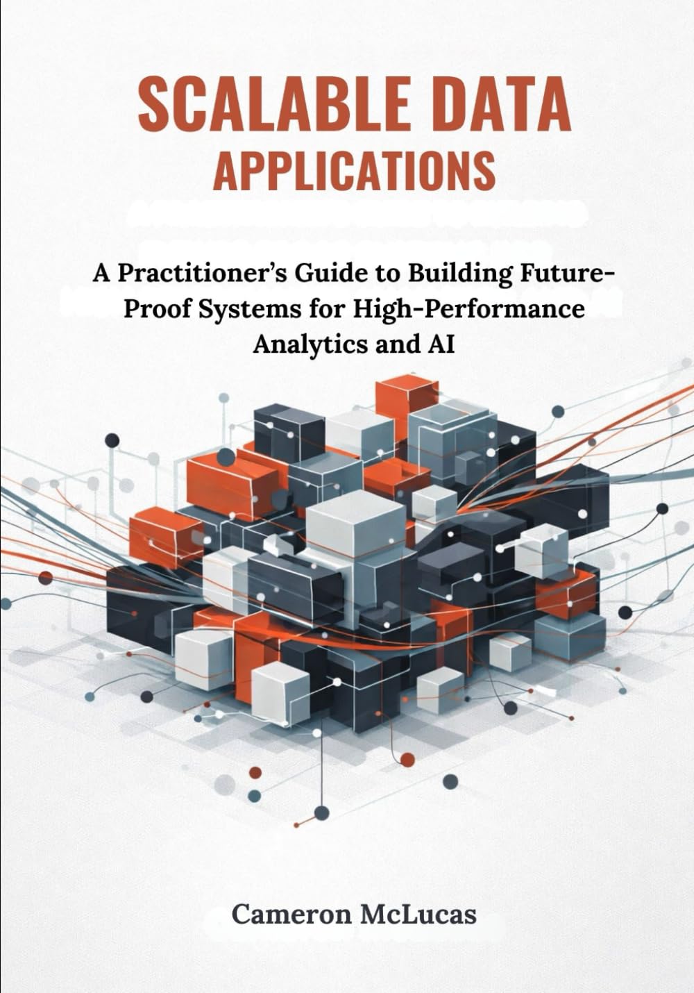 Scalable Data Applications: A Practitioner’s Guide to Building Future-Proof Systems for High-Performance Analytics and AI