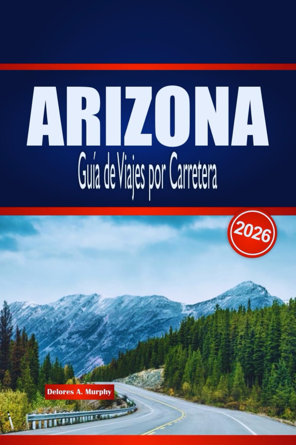ARIZONA Guía de Viajes por Carretera 2026: Descubre rutas panorámicas, aventuras en el desierto y perspectivas locales en Estados Unidos