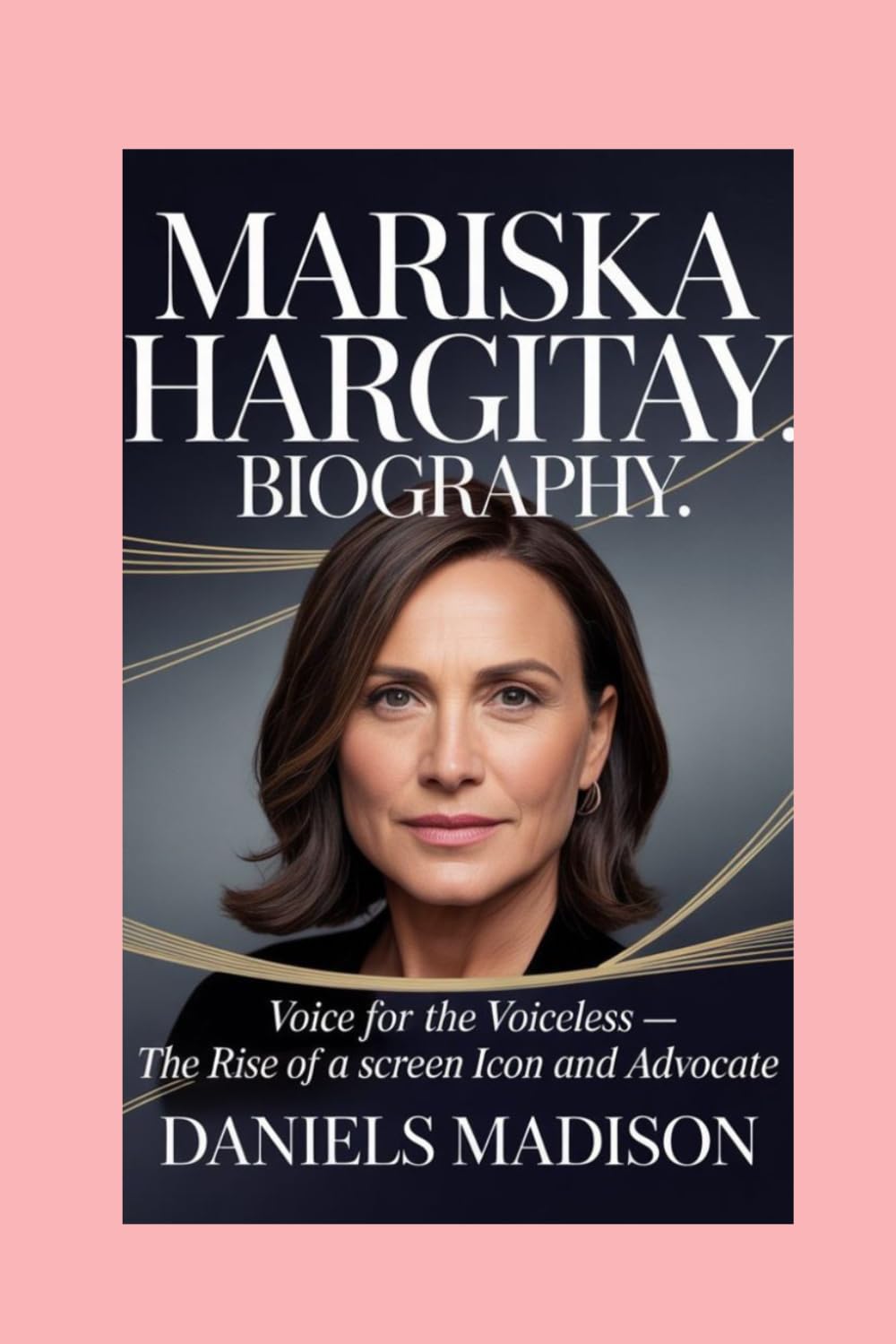 MARISKA HARGITAY: BIOGRAPHY: VOICE FOR THE VOICELESS – THE RISE OF A SCREEN ICON AND ADVOCATE