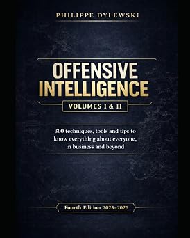 OFFENSIVE INTELLIGENCE 300 techniques, tools and tips to know everything about everyone, in business and beyond | Fourth edition 2025-2026