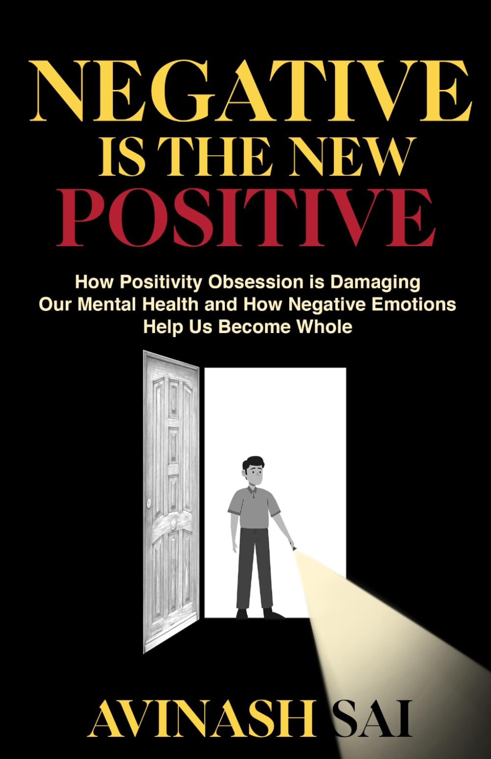 Negative is the New Positive: How Positivity Obsession is Damaging Our Mental Health and How Negative Emotions Help Us Become Whole