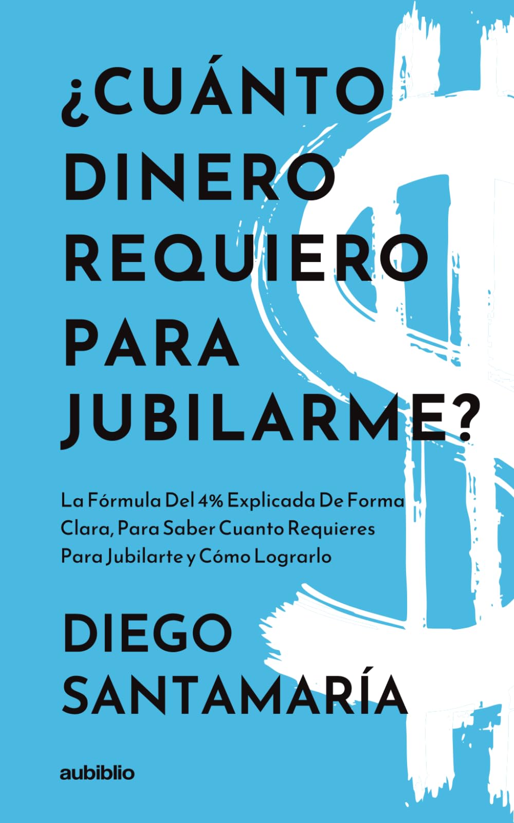 ¿Cuánto dinero requiero para jubilarme?: La fórmula del 4% explicada de forma clara, para saber cuanto requieres para jubilarte y cómo lograrlo (La ... y adelante tu retiro sin complicaciones)